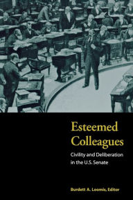 Title: Esteemed Colleagues: Civility and Deliberation in the U.S. Senate, Author: Burdett A. Loomis