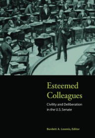 Title: Esteemed Colleagues: Civility and Deliberation in the U.S. Senate, Author: Burdett A. Loomis