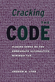 Title: Cracking the Code: Making Sense of the Corporate Alternative Minimum Tax / Edition 1, Author: Andrew Lyon