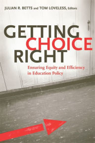 Title: Getting Choice Right: Ensuring Equity and Efficiency in Education Policy / Edition 1, Author: Julian R. Betts