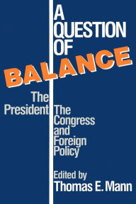 Title: A Question of Balance: The President, The Congress and Foreign Policy / Edition 1, Author: Thomas Mann