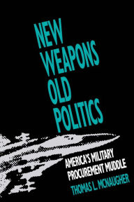 Title: New Weapons, Old Politics: America's Military Procurement Muddle / Edition 1, Author: Thomas L. McNaugher