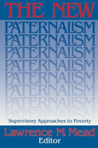 Title: The New Paternalism: Supervisory Approaches to Poverty, Author: Lawrence M. Mead