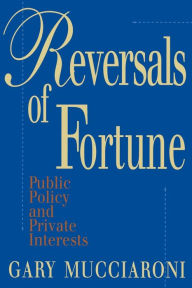 Title: Reversals of Fortune: Public Policy and Private Interests, Author: Gary Mucciaroni