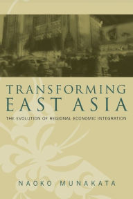 Title: Transforming East Asia: The Evolution of Regional Economic Integration / Edition 1, Author: Naoko Munakata