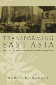 Title: Transforming East Asia: The Evolution of Regional Economic Integration / Edition 1, Author: Naoko Munakata