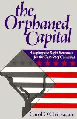 The Orphaned Capital: Adopting the Right Revenues for the District of Columbia / Edition 1
