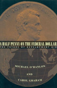 Title: A Half Penny on the Federal Dollar: The Future of Development Aid, Author: Michael E. O'Hanlon