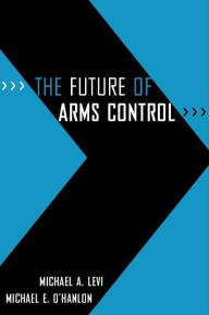 Title: The Future of Arms Control, Author: Michael A. Levi
