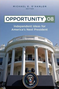Title: Opportunity 08: Independent Ideas for America's Next President, Author: Michael E. O'Hanlon