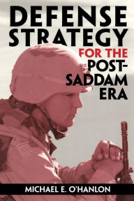 Title: Defense Strategy for the Post-Saddam Era / Edition 1, Author: Michael E. O'Hanlon