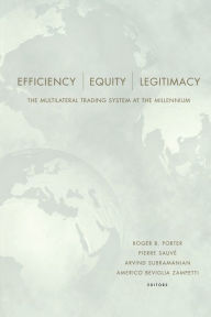 Title: Efficiency, Equity, and Legitimacy: The Multilateral Trading System at the Millennium, Author: Roger B. Porter
