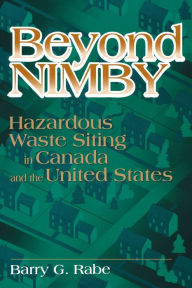 Title: Beyond NIMBY: Hazardous Waste Siting in Canada and the United States / Edition 1, Author: Barry Rabe