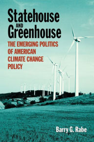 Title: Statehouse and Greenhouse: The Emerging Politics of American Climate Change Policy / Edition 1, Author: Barry G. Rabe