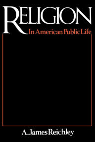 Title: Religion in American Public Life / Edition 1, Author: James A. Reichley