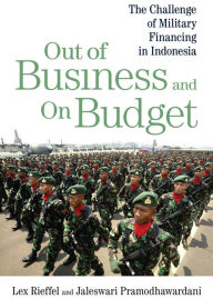 Title: Out of Business and On Budget: The Challenge of Military Financing in Indonesia, Author: Lex Rieffel
