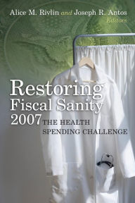 Title: Restoring Fiscal Sanity 2007: The Health Spending Challenge, Author: Alice M. Rivlin