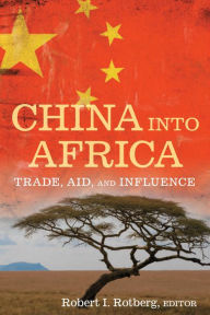 Title: China into Africa: Trade, Aid, and Influence, Author: Robert I. Rotberg