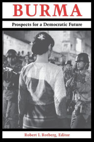 Title: Burma: Prospects for a Democratic Future, Author: Robert I. Rotberg