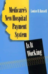 Title: Medicare's New Hospital Payment System: Is It Working?, Author: Louise B. Russell