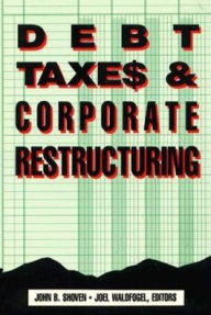 Title: Debt, Taxes and Corporate Restructuring, Author: John B. Shoven