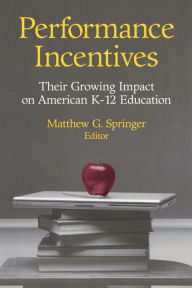 Title: Performance Incentives: Their Growing Impact on American K-12 Education, Author: Matthew G. Springer