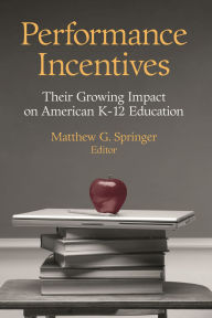 Title: Performance Incentives: Their Growing Impact on American K-12 Education, Author: Matthew G. Springer