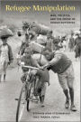 Refugee Manipulation: War, Politics, and the Abuse of Human Suffering