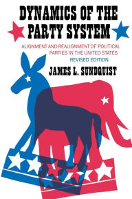 Title: Dynamics of the Party System: Alignment and Realignment of Political Parties in the United States / Edition 2, Author: James L. Sundquist