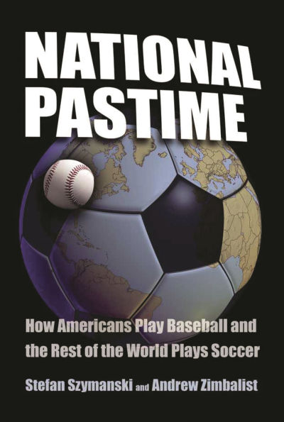 National Pastime: How Americans Play Baseball and the Rest of the World Plays Soccer