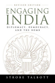 Title: Engaging India: Diplomacy, Democracy, and the Bomb / Edition 2, Author: Strobe Talbott president