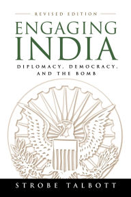 Title: Engaging India: Diplomacy, Democracy, and the Bomb / Edition 2, Author: Strobe Talbott president