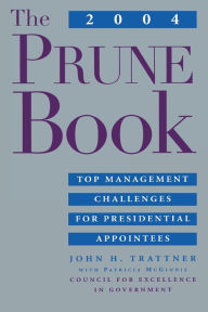 Title: The 2004 PRUNE Book: Top Management Challenges for Presidential Appointees, Author: John H. Trattner