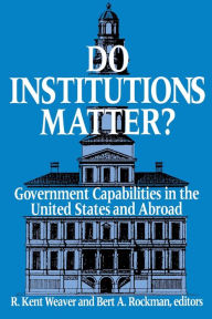 Title: Do Institutions Matter?: Government Capabilities in the United States and Abroad / Edition 1, Author: R. Kent Weaver