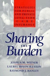 Title: Sharing the Burden: Strategies for Public and Private Long-Term Care Insurance, Author: Joshua Wiener