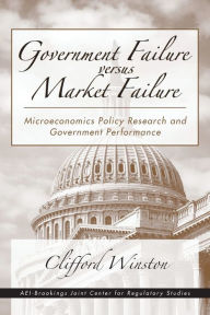 Title: Government Failure versus Market Failure: Microeconomics Policy Research and Government Performance / Edition 1, Author: Clifford Winston