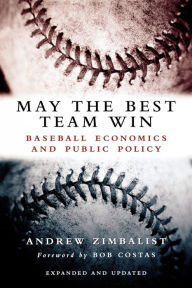 Title: May the Best Team Win: Baseball Economics and Public Policy, Author: Andrew Zimbalist