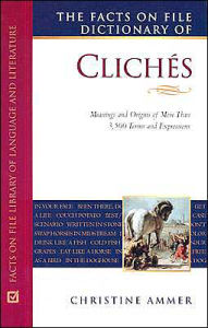 The Facts on File Dictionary of Cliches: Meanings and Origins of More Than 3,500 Terms and Expressions