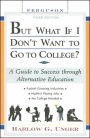 But What If I Don't Want to Go to College? : A Guide to Success Through Alternative Education / Edition 3