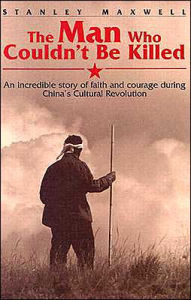 Title: The Man Who Couldn'T Be Killed: An Incredible Story of Faith and Courage During China's Cultural Revolution, Author: Stanley M. Maxwell