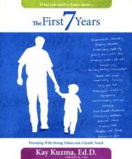Title: The First 7 Years: What You Need to Know About-- Growing Great Kids for God with Strong Values and a Gentle Touch, Author: Kay Kuzma