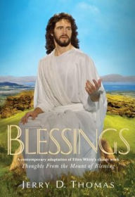 Title: Blessings: A Contemporary Adaptation of Ellen White's Classic Work Thoughts from the Mount of Blessing, Author: Jerry D. Thomas