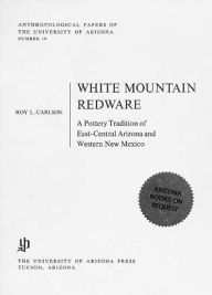 Title: White Mountain Redware: A Pottery Tradition of East-Central Arizona and Western New Mexico, Author: Roy L. Carlson