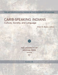 Title: Carib-Speaking Indians: Culture, Society, and Language, Author: Ellen B. Basso