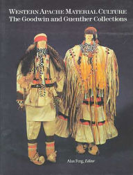 Title: Western Apache Material Culture: The Goodwin and Guenther Collections, Author: Alan Ferg