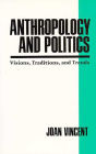 Anthropology and Politics: Visions, Traditions, and Trends / Edition 1