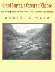 Title: Grand Canyon, A Century of Change: Rephotography of the 1889-1890 Stanton Expedition, Author: Robert H. Webb