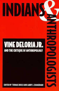 Title: Indians and Anthropologists: Vine Deloria, Jr., and the Critique of Anthropology, Author: Thomas Biolsi