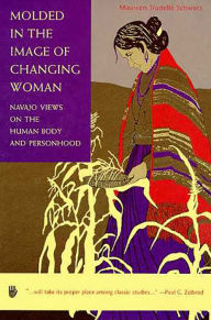 Title: Molded in the Image of Changing Woman: Navajo Views on the Human Body and Personhood / Edition 1, Author: Maureen Trudelle Schwarz