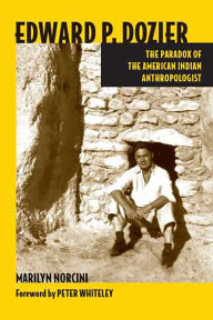 Title: Edward P. Dozier: The Paradox of the American Indian Anthropologist, Author: Marilyn Norcini